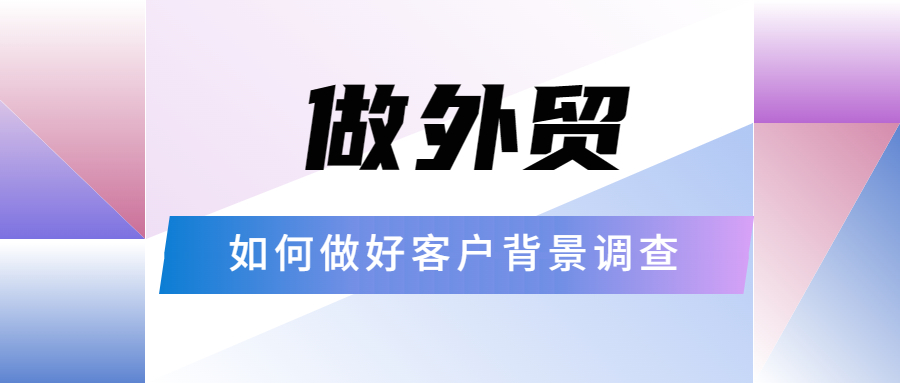 做外贸,做好客户背景调查很重要!