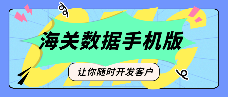 海关数据也有手机app啦,让你随时随地都能开发客户!
