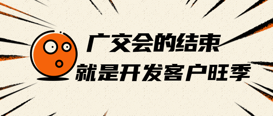 广交会的结束,才是开发客户的旺季