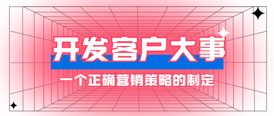 客户开发大事:一个正确的营销策略的制定