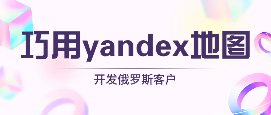 巧用yandex地图,开发俄罗斯客户